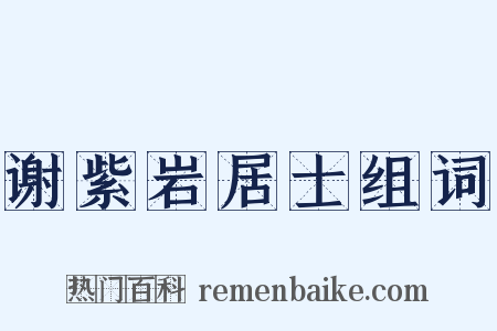 谢紫岩居士组词是什么意思的图片